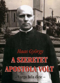 A szeretet apostola volt - Varga Béla élete