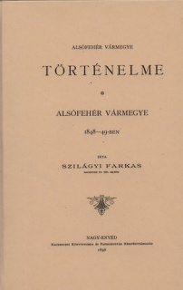 Alsófehér vármegye 1848-49-ben  (Alsófehér vármegye történelme. III. kötet)