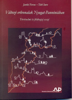 Változó erővonalak Nyugat-Pannóniában - Történelmi és földrajzi esszé