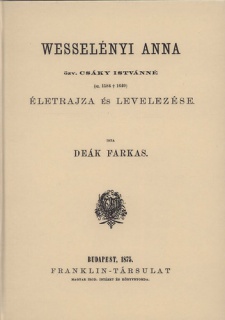 Wesselényi Anna özv. Csáky Istvánné életrajza és levelezése.