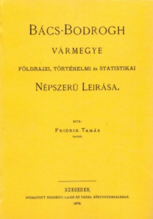 Bács-Bodrogh vármegye földrajzi, történelmi és statistikai népszerű leírása