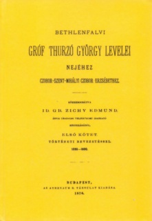 Bethlenfalvi gróf Thurzó György levelei nejéhez Czobor-Szent-Mihályi Czobor Erzsébethez I. Történeti bevezetéssel. 1590-1600