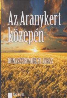 Az Aranykert közepén - Dunaszerdahelyi járás - Uprostred Zlatej Záhrady - okres Dunajská Streda