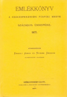 Emlékkönyv a székesfehérvári püspöki megye százados ünnepére, 1877