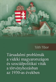 Társadalmi problémák a vidéki Magyarországon és szociálpolitikai viták a törvényhozásban az 1930-as években