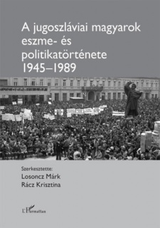 A jugoszláviai magyarok eszme- és politikatörténete 1945-1989