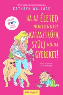 Ha az életed nem elég nagy katasztrófa, szülj még egy gyereket!