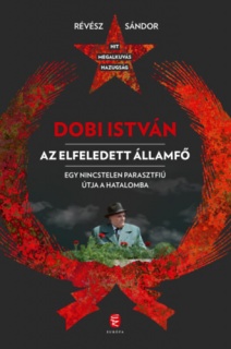 Dobi István  - Az elfeledett államfő