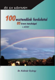 100 esztendőnk fordulatai - 85 évem tanulságai I.