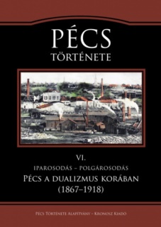 Pécs története VI. - Iparosodás - polgárosodás. Pécs a dualizmus korában (1867-1918)