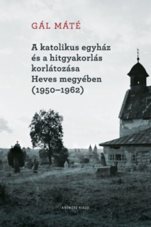 A katolikus egyház és a hitgyakorlás korlátozása Heves megyében (1950-1962)