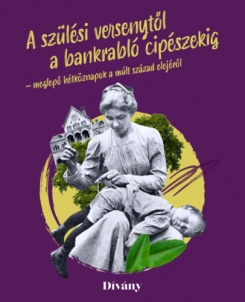 A szülési versenytől a bankrabló cipészekig - meglepő hétköznapok a múlt század elejéről