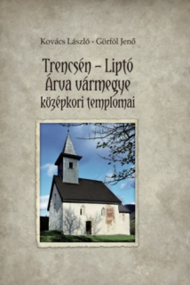 Trencsén-Liptó - Árva vármegye középkori templomai