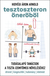 Tesztoszteron önerőből - Tudásalapú tanácsok a tiszta izomtömeg növeléséhez