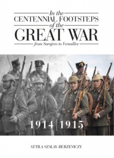 In the Centennial Footsteps of the Great War - from Sarajevo to Versailles - Volume 1 / 1914-1915